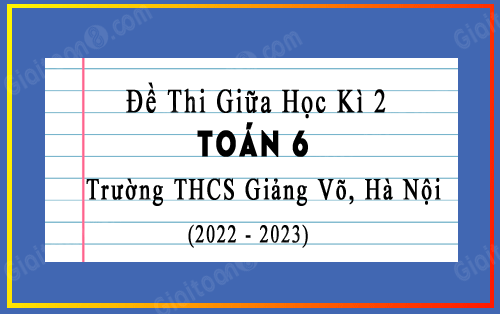 Đề thi giữa học kì 2 Toán 6 năm 2022-2023 trường THCS Giảng Võ, Hà Nội