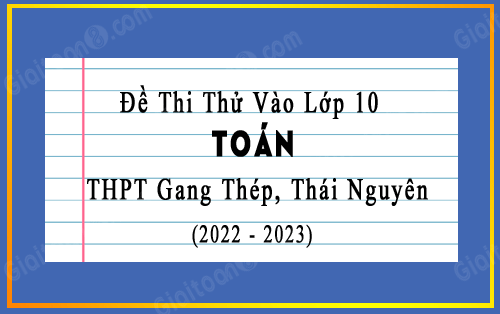 Đề thi thử vào lớp 10 môn Toán trường THPT Gang Thép, Thái Nguyên năm 2023-2024