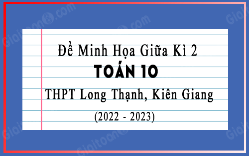 Đề minh họa giữa kì 2 Toán 10 trường THPT Long Thạnh, Kiên Giang năm 2022-2023