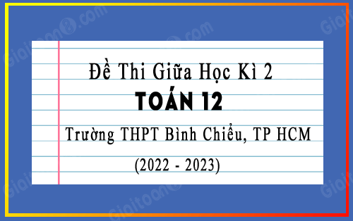Đề thi giữa học kì 2 Toán 12 năm 2022-2023 trường THPT Bình Chiểu, TP HCM