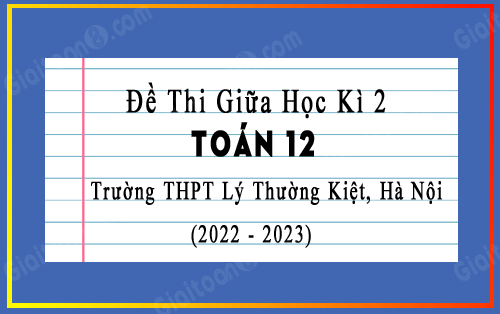 Đề thi giữa kì 2 Toán 12 năm 2022-2023 trường THPT Lý Thường Kiệt, Hà Nội