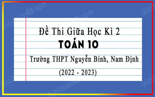 Đề thi giữa học kì 2 Toán 10 trường THPT Nguyễn Bính, Nam Định năm 2022-2023