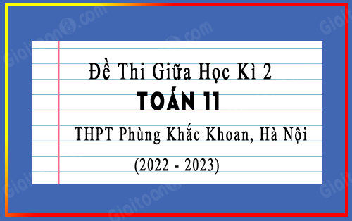 Đề thi giữa kì 2 Toán 11 năm 2022-2023 trường THPT Phùng Khắc Khoan, Hà Nội