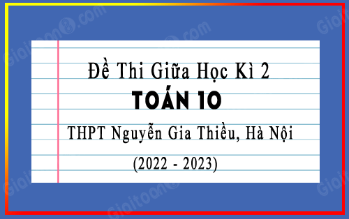 Đề thi giữa kì 2 Toán 10 năm 2022-2023 trường THPT Nguyễn Gia Thiều, Hà Nội