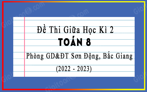 Đề kiểm tra giữa kì 2 Toán 8 năm 2022-2023 phòng GD&ĐT Sơn Động, Bắc Giang