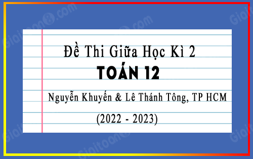 Đề kiểm tra định kì Toán 12 trường Nguyễn Khuyến & Lê Thánh Tông, TP HCM năm 2023