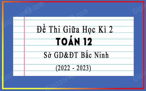 Đề thi giữa học kì 2 Toán 12 năm 2022-2023 sở GD&ĐT Bắc Ninh