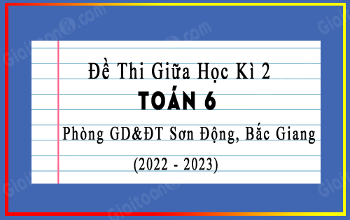 Đề kiểm tra giữa kì 2 Toán 6 năm 2022-2023 phòng GD&ĐT Sơn Động, Bắc Giang