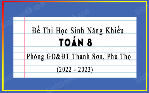 Đề thi học sinh năng khiếu Toán 8 phòng GD&ĐT Thanh Sơn, Phú Thọ năm 2022-2023