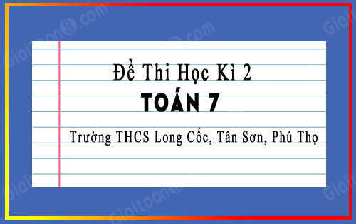 Đề thi học kì 2 Toán 7 trường THCS Long Cốc, Tân Sơn, Phú Thọ