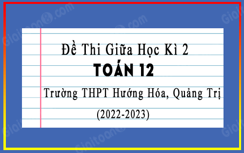 Đề thi giữa kì 2 Toán 12 năm 2022-2023 trường THPT Hướng Hóa, Quảng Trị
