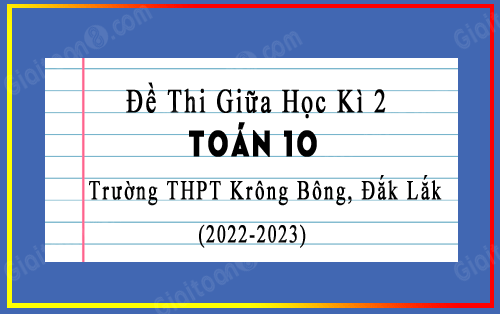 Đề thi giữa kì 2 Toán 10 trường THPT Krông Bông, Đắk Lắk năm 2022-2023