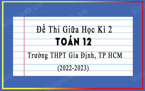 Đề thi giữa kì 2 Toán 12 năm 2022-2023 trường THPT Gia Định, TP HCM