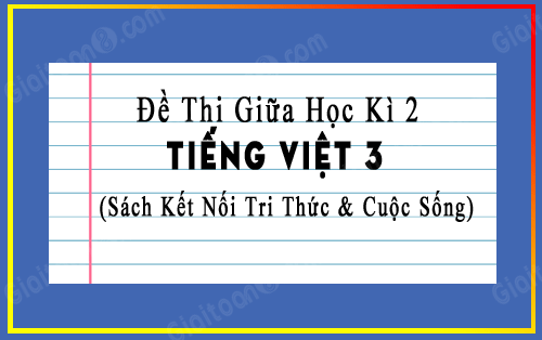 Đề thi giữa học kì 2 lớp 3 môn Tiếng Việt Kết nối tri thức