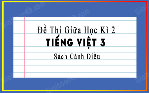 Đề thi giữa kì 2 môn Tiếng Việt 3 Cánh diều
