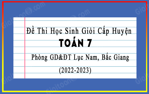 Đề thi học sinh giỏi cấp huyện Toán 7 năm 2022-2023 phòng GD&ĐT Lục Nam, Bắc Giang