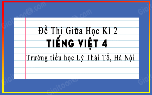 Đề kiểm tra giữa kì 2 Tiếng Việt 4 trường tiểu học Lý Thái Tổ, Hà Nội