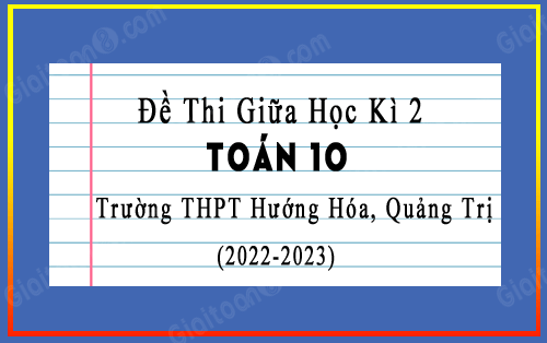 Đề thi giữa kì 2 Toán 10 năm 2022-2023 trường THPT Hướng Hóa, Quảng Trị