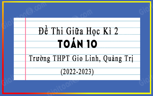 Đề thi giữa kì 2 Toán 10 trường THPT Gio Linh, Quảng Trị năm 2022-2023