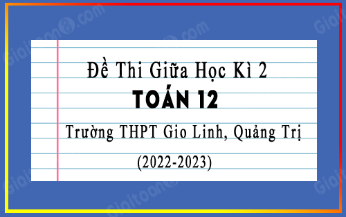 Đề thi giữa kì 2 Toán 12 trường THPT Gio Linh, Quảng Trị năm 2022-2023