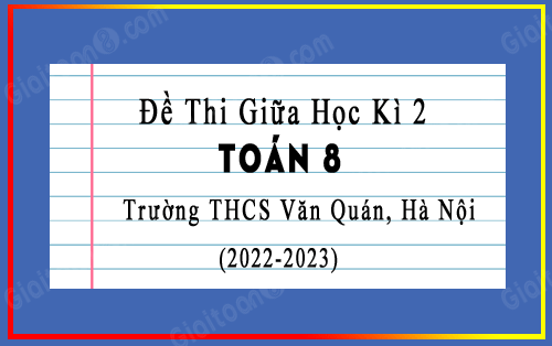 Đề thi giữa kì 2 Toán 8 năm 2022-2023 trường THCS Văn Quán, Hà Nội