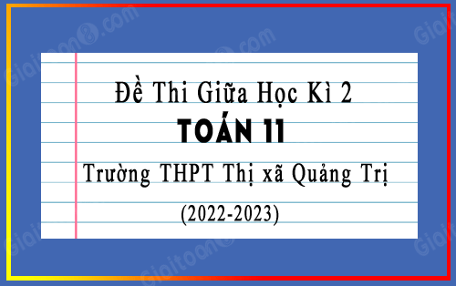 Đề thi giữa kì 2 Toán 11 năm 2022-2023 trường THPT Thị xã Quảng Trị