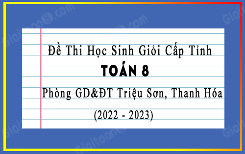 Đề thi HSG Toán 8 cấp tỉnh năm 2022-2023 phòng GD&ĐT Triệu Sơn, Thanh Hóa