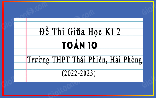 Đề thi giữa học kì 2 Toán 10 trường THPT Thái Phiên, Hải Phòng năm 2022-2023