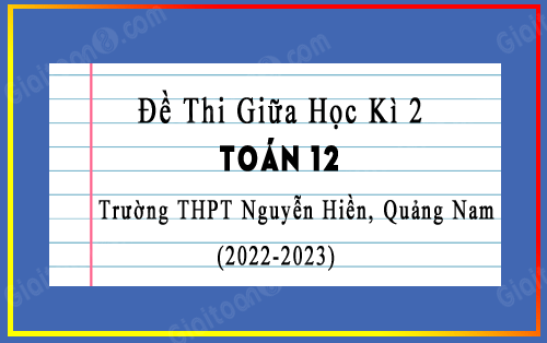Đề kiểm tra giữa kì 2 Toán 12 năm 2022-2023 THPT Nguyễn Hiền, Quảng Nam