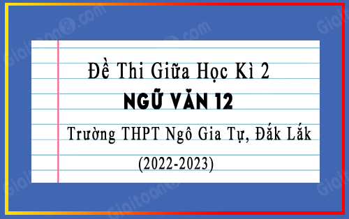 Đề thi giữa kì 2 văn 12 năm 2022-2023 trường THPT Ngô Gia Tự, Đắk Lắk