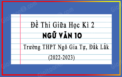 Đề thi giữa kì 2 văn 10 năm 2022-2023 trường THPT Ngô Gia Tự, Đắk Lắk