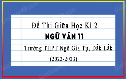 Đề thi giữa kì 2 văn 11 năm 2022-2023 trường THPT Ngô Gia Tự, Đắk Lắk