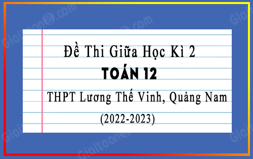 Đề kiểm tra giữa kì 2 Toán 12 năm 2022-2023 trường THPT Lương Thế Vinh, Quảng Nam