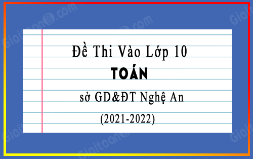 Đề thi vào lớp 10 môn Toán sở GD&ĐT Ninh Thuận năm 2021-2022