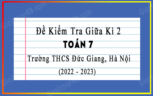 Đề kiểm tra giữa kì 2 Toán 7 năm 2022-2023 trường THCS Đức Giang, Hà Nội