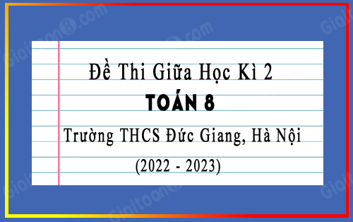 Đề thi giữa kì 2 Toán 8 năm 2022-2023 trường THCS Đức Giang, Hà Nội