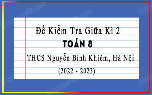Đề kiểm tra giữa kì 2 Toán 8 năm 2022-2023 trường THCS Nguyễn Bỉnh Khiêm, Hà Nội
