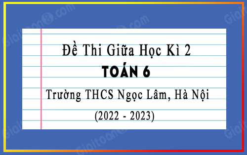 Đề thi giữa kì 2 Toán 6 năm 2022-2023 trường THCS Ngọc Lâm, Hà Nội