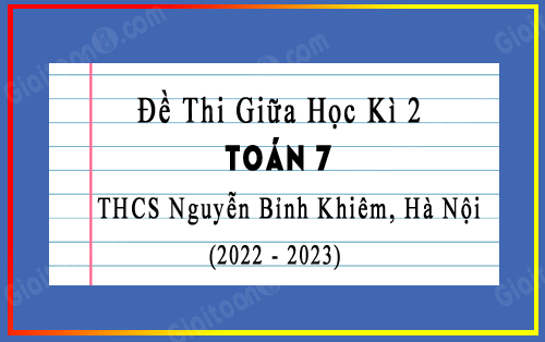 Đề thi giữa kì 2 Toán 7 năm 2022-2023 trường THCS Nguyễn Bỉnh Khiêm, Hà Nội