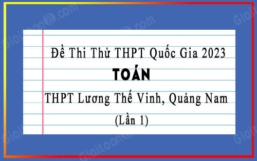 Đề thi thử THPT Quốc Gia 2023 môn Toán trường THPT Lương Thế Vinh, Quảng Nam lần 1