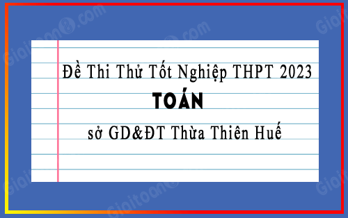 Đề thi thử tốt nghiệp THPT 2023 môn Toán sở GD&ĐT Thừa Thiên Huế