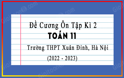 Đề cương ôn tập học kì 2 Toán 11 năm 2022-2023 trường THPT Xuân Đỉnh, Hà Nội