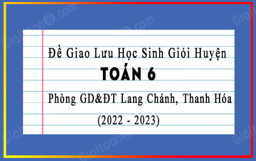 Đề giao lưu HSG Toán 6 phòng GD&ĐT Lang Chánh, Thanh Hóa năm 2022-2023