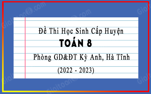 Đề thi học sinh giỏi cấp huyện Toán 8 phòng GD&ĐT Kỳ Anh, Hà Tĩnh