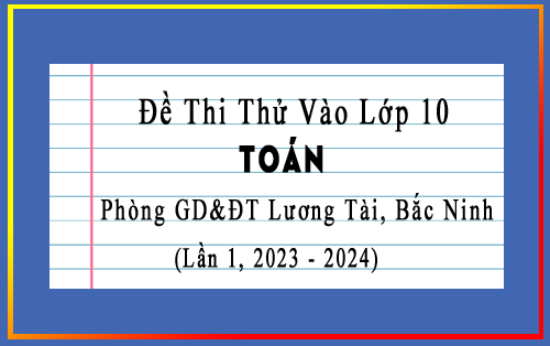 Đề thi thử vào 10 môn Toán lần 1 năm 2023-2024 phòng GD&ĐT Lương Tài, Bắc Ninh