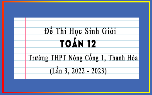 Đề thi HSG Toán 12 lần 3 năm 2022-2023 trường THPT Nông Cống 1, Thanh Hóa