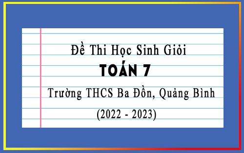 Đề thi học sinh giỏi Toán 7 năm 2022-2023 trường THCS Ba Đồn, Quảng Bình