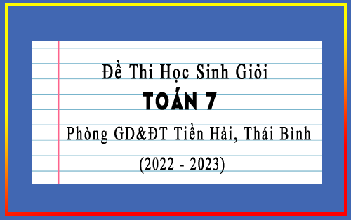 Đề thi học sinh giỏi Toán 7 năm 2022-2023 phòng GD&ĐT Tiền Hải, Thái Bình