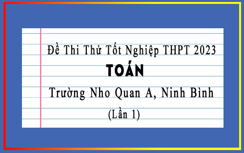 Đề thi thử TN THPT 2023 môn Toán trường Nho Quan A, Ninh Bình lần 1