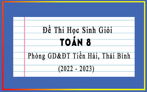 Đề thi học sinh giỏi Toán 8 năm 2022-2023 phòng GD&ĐT Tiền Hải, Thái Bình